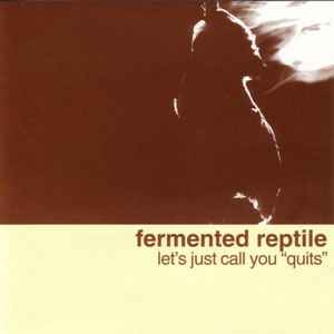 Fermented Reptile - Let's Just Call You "Quits"