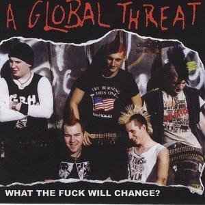 A Global Threat – What The Fuck Will Change? (2002, Vinyl) - Discogs