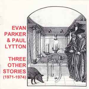 Evan Parker & Paul Lytton - Three Other Stories (1971-1974)