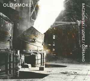 Old Smoke - Baczkowski / Lopez / Corsano