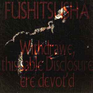 Withdrawe, This Sable Disclosure Ere Devot'd - Fushitsusha