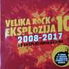 Various - Velika Rock Eksplozija # 10 2008-2017 10 Eksplozivnih Godina
