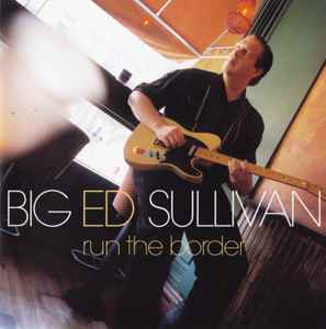 Big Ed Sullivan - Run The Border