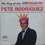 Pete Rodriguez – The King Of The Boogaloo (1965, Vinyl) - Discogs