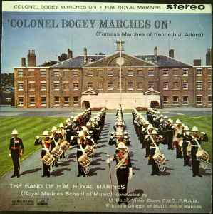 The Band Of H.M. Royal Marines (Royal Marines School Of Music) - Colonel Bogey Marches On (Famous Marches Of Kenneth J. Alford) album cover