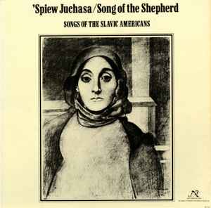 Various - 'Spiew Juchasa / Song Of The Shepherd: Songs Of The Slavic Americans