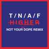 T/N/A/F* - Higher (Not Your Dope Remix)