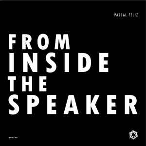 From Inside The Speaker - Pascal Feliz
