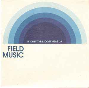 Field Music - If Only The Moon Were Up