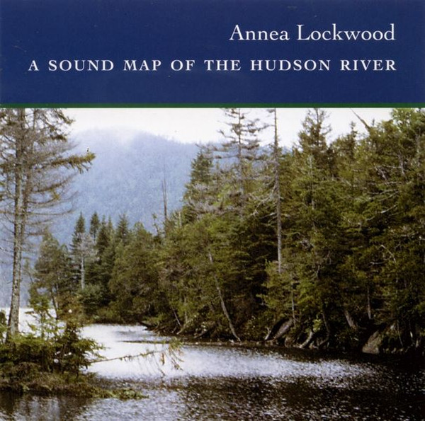 Annea Lockwood – A Sound Map Of The Hudson River (2003, CD) - Discogs