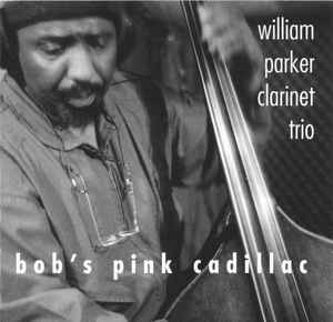 William Parker Clarinet Trio - Bob's Pink Cadillac