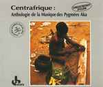 Cover of Centrafrique :  Anthologie De La Musique Des Pygmées Aka , 1987, CD