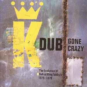 Dub Gone Crazy - The Evolution Of Dub At King Tubby's 1975-1979 - King Tubby And Friends