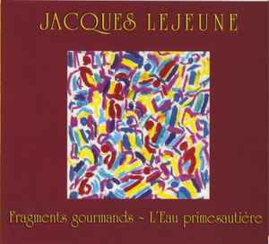 Jacques Lejeune - Fragments Gourmands / L'Eau Primesautière