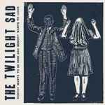 The Twilight Sad Nobody Wants To Be Here And Nobody Wants To