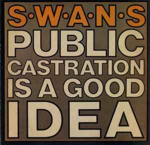 Public Castration Is A Good Idea - Swans