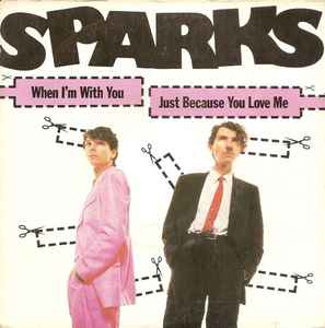 When I'm With You / Just Because You Love Me - Sparks