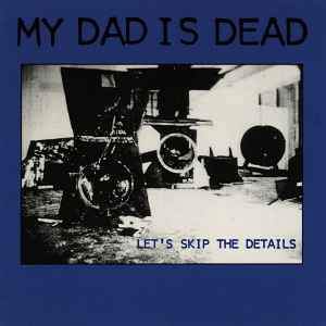 My Dad Is Dead - Let's Skip The Details