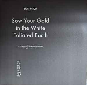 Sow Your Gold In The White Foliated Earth (A Composition For Ensemble Musikfabrik's Harry Parch Instruments) - Deathprod