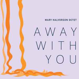 Away With You - Mary Halvorson Octet
