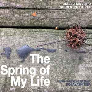 Andrea Massaria - The Spring Of My Life (Haiku-Music Inspired By Kobayashi Issa) album cover