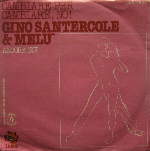 Gino Santercole & Melù – Cambiare Per Cambiare, No! / Ancora Noi (1980,  Vinyl) - Discogs