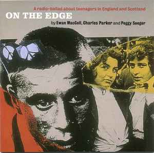 On The Edge - A Radio-Ballad About Teenagers In England And Scotland - Ewan MacColl, Charles Parker And Peggy Seeger