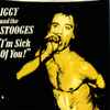 Iggy And The Stooges* - I'm Sick Of You!