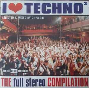 Various - I Love Techno ³ - The Full Stereo Compilation mixed by DJ Pierre