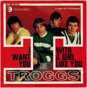 The Troggs - I Want You / With A Girl Like You