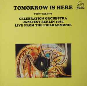 Tony Oxley's Celebration Orchestra - Tomorrow Is Here - Jazzfest Berlin 1985, Live From The Philharmonie album cover