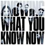 Cover of Knowing What You Know Now, 2018-01-26, Vinyl