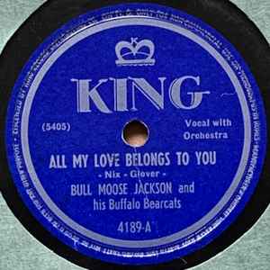 Bull Moose Jackson & His Buffalo Bearcats - All My Love Belongs To You / I Want A Bowlegged Woman