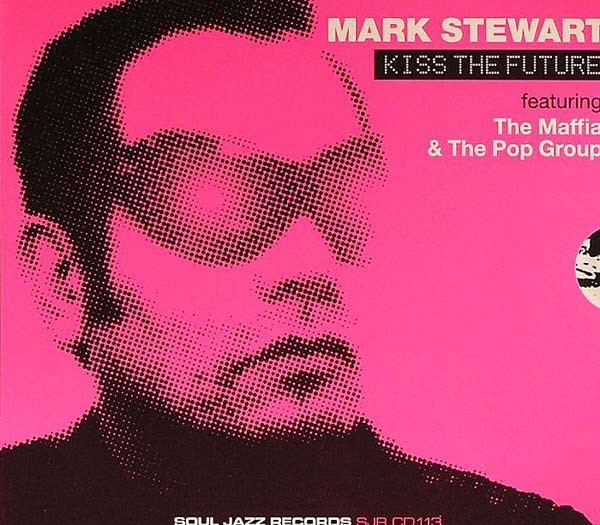 Mark Stewart Featuring The Maffia & The Pop Group - Kiss The