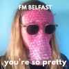 FM Belfast - You're So Pretty