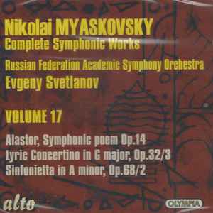 Nikolai Myaskovsky - Complete Symphonic Works • Volume 17: Alastor, Symphonic Poem Op. 14; Lyric Concertino In G Major, Op. 32/3; Sinfonietta In A Minor, Op. 68/2  album cover