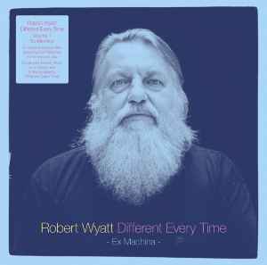 Robert Wyatt - Different Every Time Volume 1 - Ex Machina album cover