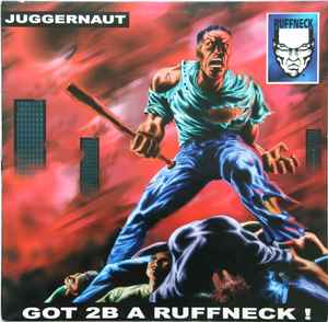 Got 2B A Ruffneck ! - Juggernaut