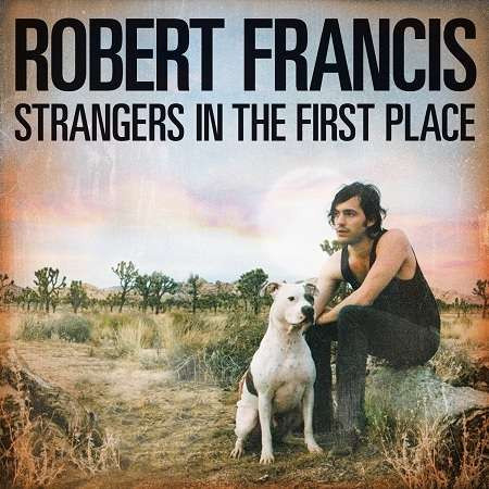 ladda ner album Download Robert Francis - Strangers in the first place album