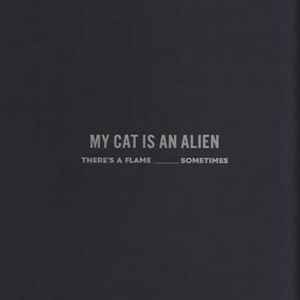 My Cat Is An Alien - There's A Flame ___ Sometimes