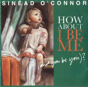 How About I Be Me (And You Be You)? - Sinéad O'Connor