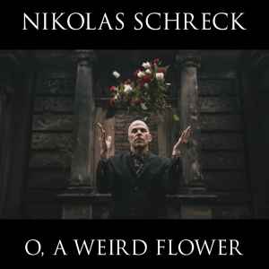 Nikolas Schreck - O, A Weird Flower album cover