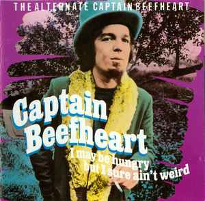 Captain Beefheart - I May Be Hungry But I Sure Ain't Weird - The Alternate Captain Beefheart album cover