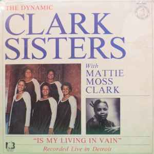 Is My Living In Vain - The Dynamic Clark Sisters With Mattie Moss Clark