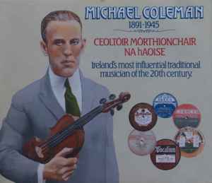 Michael Coleman (4) - Michael Coleman 1891-1945 Ceoltoir Morthionchair Na hAoise - Ireland's Most Influential Traditional Musician Of The 20th Century album cover