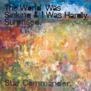 Star Commander - The World Was Sinking & I Was Hardly Surprised album cover