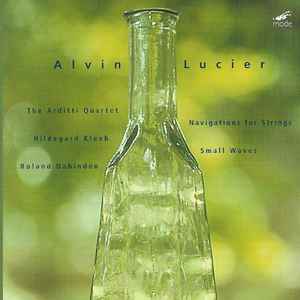 Alvin Lucier - The Arditti Quartet*, Hildegard Kleeb, Roland Dahinden - Navigations For Strings / Small Waves