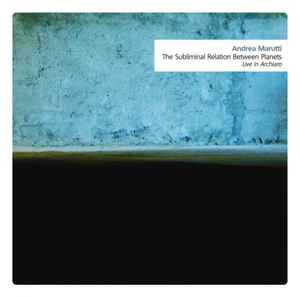 Andrea Marutti - The Subliminal Relation Between Planets (Live In Archiaro) album cover