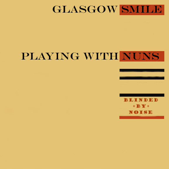lataa albumi Glasgow Smile Playing With Nuns - Blinded By Noise
