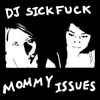 DJ Sickfuck - Mommy Issues